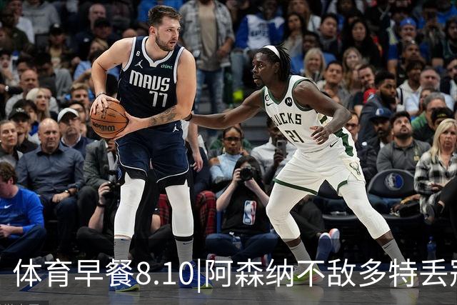 体育早餐8.10|阿森纳不敌多特丢冠 山东泰山2-1天津津门虎